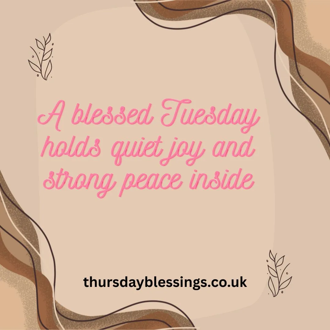 "Wishing you a blessed Tuesday filled with peace, joy, and positive energy." 