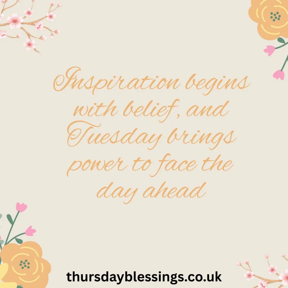 May Inspirational Tuesday Blessings fill your heart with strength, hope, and courage to face today.

